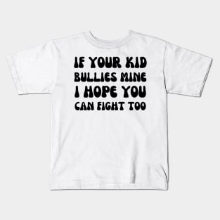 if your kid bullies mine i hope you can fight too - funny mom Kids T-Shirt